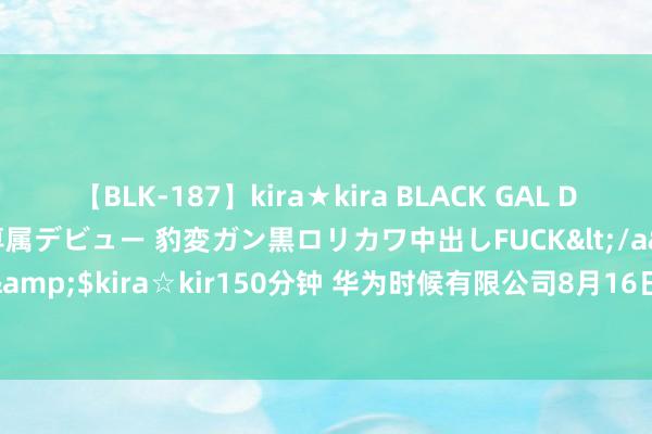 【BLK-187】kira★kira BLACK GAL DEBUT 日焼け黒ギャル専属デビュー 豹変ガン黒ロリカワ中出しFUCK</a>2014-10-19kira☆kira&$kira☆kir150分钟 华为时候有限公司8月16日新增投诉共8个，近一月公示投诉总量515件